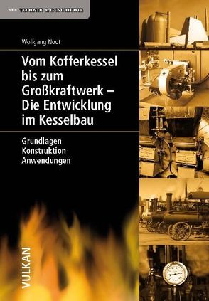 Vom Kofferkessel bis zum Großkraftwerk – Die Entwicklung im Kesselbau von Noot,  Wolfgang