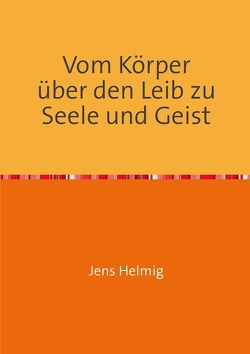 Vom Körper über den Leib zu Seele und Geist von Helmig,  Jens