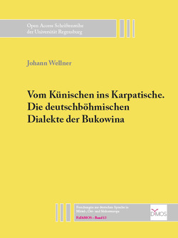 Vom Künischen ins Karpatische. Die deutschböhmischen Dialekte der Bukowina von Johann,  Wellner