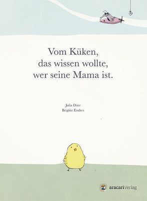 Vom Küken, das wissen wollte, wer seine Mama ist von Dürr,  Julia, Endres,  Brigitte