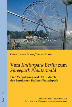 Vom „Kulturpark Berlin“ zum „Spreepark Plänterwald“ von Flade (Hg.),  Christopher, Szabo,  Sacha