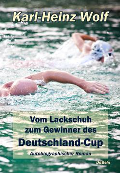 Vom Lackschuh zum Gewinner des Deutschland-Cup – Autobiografischer Roman von DeBehr,  Verlag, Wolf,  Karl-Heinz