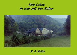 Vom Leben in und mit der Natur von Walden,  M. A.