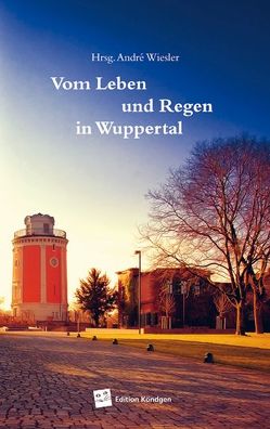 Vom Leben und Regen in Wuppertal von Fernández Lopez,  Inga, Kischk,  Jasmin, Schulte,  Saskia, Schumann,  Daniela, Seifer-Beck,  Sonja, Stünkel,  Sandra, Wacker,  Yvonne, Wiesler,  André, Zegay,  Kerstin, Zerbolesch,  Hank