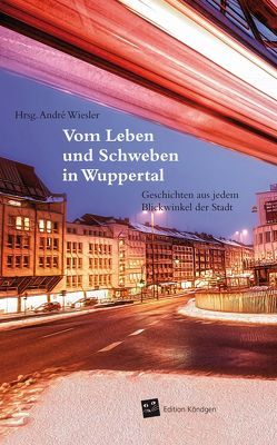 Vom Leben und Schweben in Wuppertal von Beck,  Sonja, Degenkolb-Degerli,  Jörg, Erhard,  Franziska, Fernández Lopez,  Inga, Grashoff,  David, Kischk,  Jasmin, Lahr,  GrIngo, Mühl,  Karl Otto, Reibstein,  Katja, Rürup,  Matthias, Schulte,  Saskia, Schulz,  Hermann, Schumann,  Daniela, Stünkel,  Sandra, Szesny,  Rainer, Thamm,  Sascha, Wacker,  Yvonne, Wedel Parlow,  Wolf Christian von, Wiesler,  André, Zegay,  Kerstin, Zerbolesch,  Hank