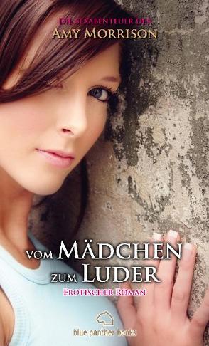 vom Mädchen zum Luder | Erotischer Roman | die Sexabenteuer der Amy Morrison von Morrison,  Amy