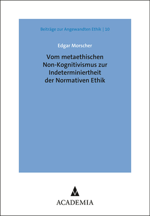 Vom metaethischen Non-Kognitivismus zur Indeterminiertheit der Normativen Ethik von Morscher,  Edgar