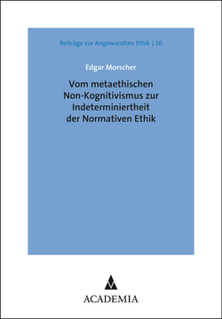 Vom metaethischen Non-Kognitivismus zur Indeterminiertheit der Normativen Ethik von Morscher,  Edgar