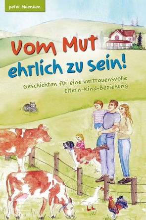 Vom Mut ehrlich zu sein! Geschichten für eine vertrauensvolle Eltern-Kind-Beziehung von Meenken,  Peter