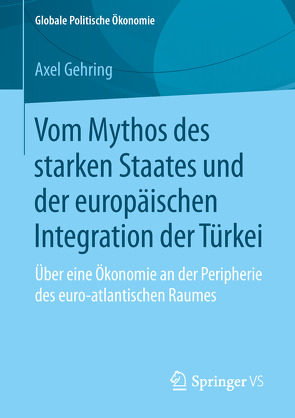 Vom Mythos des starken Staates und der europäischen Integration der Türkei von Gehring,  Axel