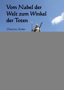 Vom Nabel der Welt zum Winkel der Toten von Ferber,  Dominic