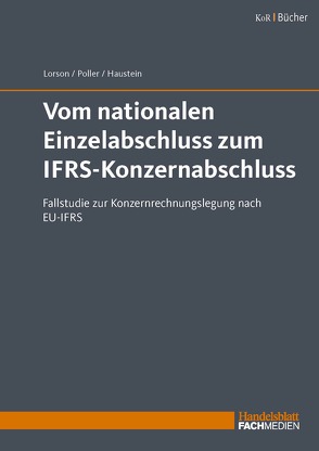 Vom nationalen Einzelabschluss zum IFRS-Konzernabschluss von Haustein,  Dr. Ellen, Lorson,  Prof. Dr. Peter, Poller,  Dr. Jörg