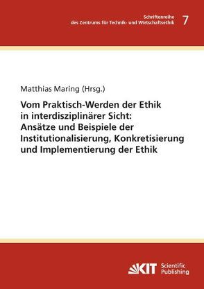 Vom Praktisch-Werden der Ethik in interdisziplinärer Sicht : Ansätze und Beispiele der Institutionalisierung, Konkretisierung und Implementierung der Ethik von Maring,  Matthias [Hrsg.]