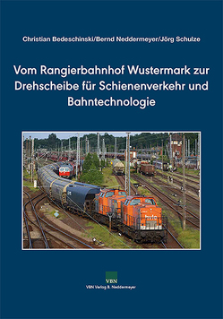 Vom Rangierbahnhof Wustermark zur Drehscheibe für Schienenverkehr und Bahntechnologie von Bedeschinski,  Christian, Neddermeyer,  Bernd, Schulze,  Jörg