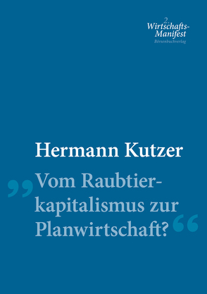 Vom Raubtierkapitalismus zur Planwirtschaft? von Kutzer,  Hermann