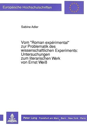 Vom «Roman expérimental» zur Problematik des wissenschaftlichen Experiments:- Untersuchungen zum literarischen Werk von Ernst Weiß von Adler,  Sabine