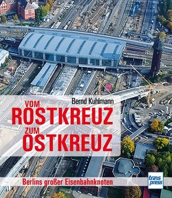 Vom Rostkreuz zum Ostkreuz von Kuhlmann,  Bernd