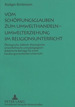 Vom Schöpfungsglauben zum Umwelthandeln – Umwelterziehung im Religionsunterricht von Brinkmann,  Rüdiger