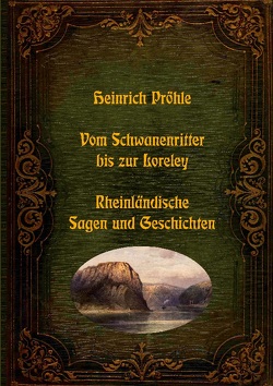 Vom Schwanenritter bis zur Loreley – Rheinländische Sagen und Geschichten von Pröhle,  Heinrich