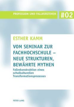 Vom Seminar zur Fachhochschule – neue Strukturen, bewährte Mythen von Kamm,  Esther