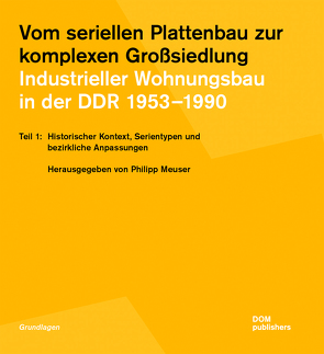 Vom seriellen Plattenbau zur komplexen Großsiedlung. Industrieller Wohnungsbau in der DDR 1953 –1990 von Meuser,  Philipp