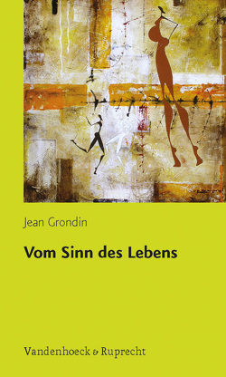 Vom Sinn des Lebens von Grondin,  Jean, Heisen,  Verena