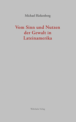 Vom Sinn und Nutzen der Gewalt in Lateinamerika von Riekenberg,  Michael