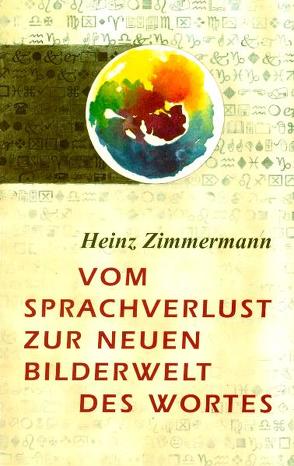 Vom Sprachverlust zur neuen Bilderwelt des Worts von Zimmermann,  Heinz