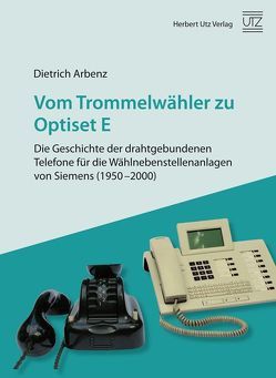 Vom Trommelwähler zu Optiset E – Die Geschichte der drahtgebundenen Telefone für die Wählnebenstellenanlagen von Siemens (1950–2000) von Arbenz,  Dietrich