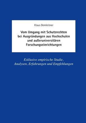 Vom Umgang mit Schutzrechten bei Ausgründungen aus Hochschulen und außeruniversitären Forschungseinrichtungen von Demleitner,  Klaus