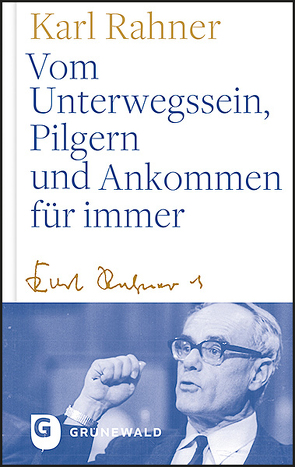 Vom Unterwegssein, Pilgern und Ankommen für immer von Batlogg,  Andreas, Rahner,  Karl, Suchla,  Peter