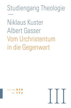 Vom Urchristentum in die Gegenwart von Gasser,  Albert, Kuster,  Nikolaus, theologiekurse.ch