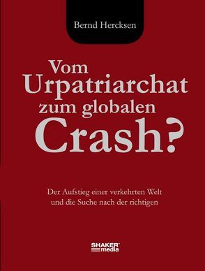 Vom Urpatriarchat zum globalen Crash? von Hercksen,  Bernd