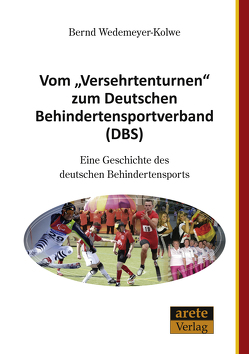 Vom „Versehrtenturnen“ zum Deutschen Behindertensportverband (DBS) von Wedemeyer-Kolwe,  Bernd