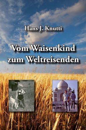 Vom Waisenkind zum Weltreisenden von Knutti,  Hans J