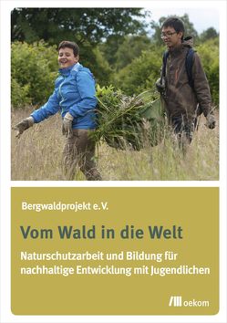 Vom Wald in die Welt von Bergwaldprojekt e. V.