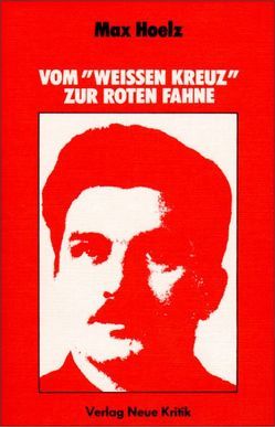 Vom „Weissen Kreuz“ zur roten Fahne von Hoelz,  Max