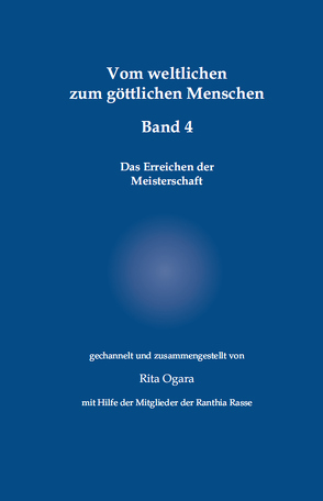 Vom weltlichen zum göttlichen Menschen – Band 4 von Ogara,  Rita