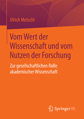 Vom Wert der Wissenschaft und vom Nutzen der Forschung von Metschl,  Ulrich
