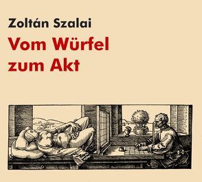 Vom Würfel zum Akt von Szalai,  Zoltán