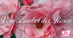 Vom Zauber der Rosen von Dähling,  Arno