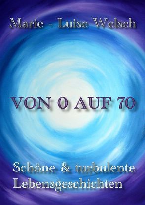 Von 0 auf 70 von Welsch,  Marie-Luise