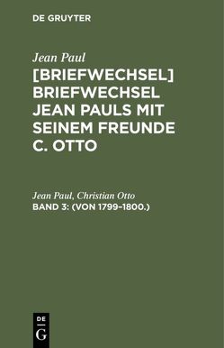 Jean Paul; Christian Otto: Jean Pauls Briefwechsel mit seinem Freunde Christian Otto / (Von 1799–1800.) von Otto,  Christian, Paul,  Jean