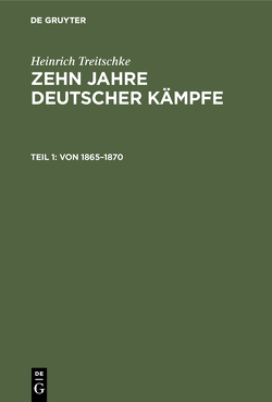 Heinrich Treitschke: Zehn Jahre deutscher Kämpfe / Von 1865–1870 von Liesegang,  Erich, Treitschke,  Heinrich