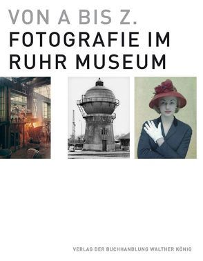 Von A bis Z. Fotografie im Ruhr Museum von Dupke,  Thomas, Grebe,  Stefanie, Grütter,  Heinrich Theodor, Morlang,  Thomas, Schneider,  Sigrid