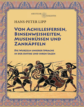 Von Achillesfersen, Binsenweisheiten, Musenküssen und Zankäpfeln von Dr. Lipp,  Hans-Peter