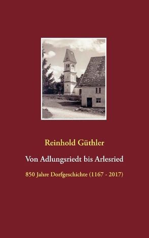 Von Adlungsriedt bis Arlesried von Güthler,  Reinhold