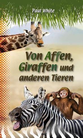 Von Affen, Giraffen und anderen Tieren von Fett,  Andreas, White,  Paul