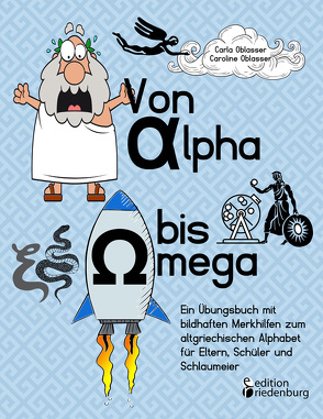 Von Alpha bis Omega – Ein Übungsbuch mit bildhaften Merkhilfen zum altgriechischen Alphabet für Eltern, Schüler und Schlaumeier von Oblasser,  Carla, Oblasser,  Caroline