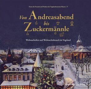 Von Andreasabend bis Zuckermännle von Färber,  Katrin, Fröhlich,  Horst, Verein der Freunde und Förderer des Vogtlandmuseums Plauen e. V.